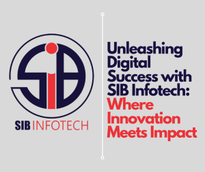 Unleashing Digital Success with SIB Infotech: Where Innovation Meets Impact