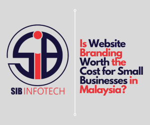 Is Website Branding Worth the Cost for Small Businesses in Malaysia?