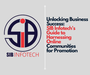 Unlocking Business Success: SIB Infotech's Guide to Harnessing Online Communities for Promotion