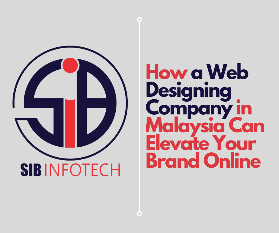 How a Web Designing Company in Malaysia Can Elevate Your Brand Online
