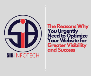 The Reasons Why You Urgently Need to Optimize Your Website for Greater Visibility and Success