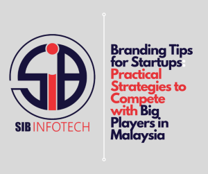 Branding Tips for Startups: Practical Strategies to Compete with Big Players in Malaysia