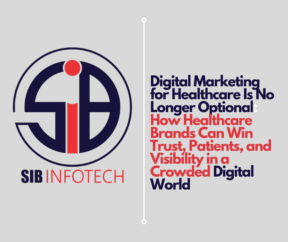 Digital Marketing for Healthcare Is No Longer Optional: How Healthcare Brands Can Win Trust, Patients, and Visibility in a Crowded Digital World